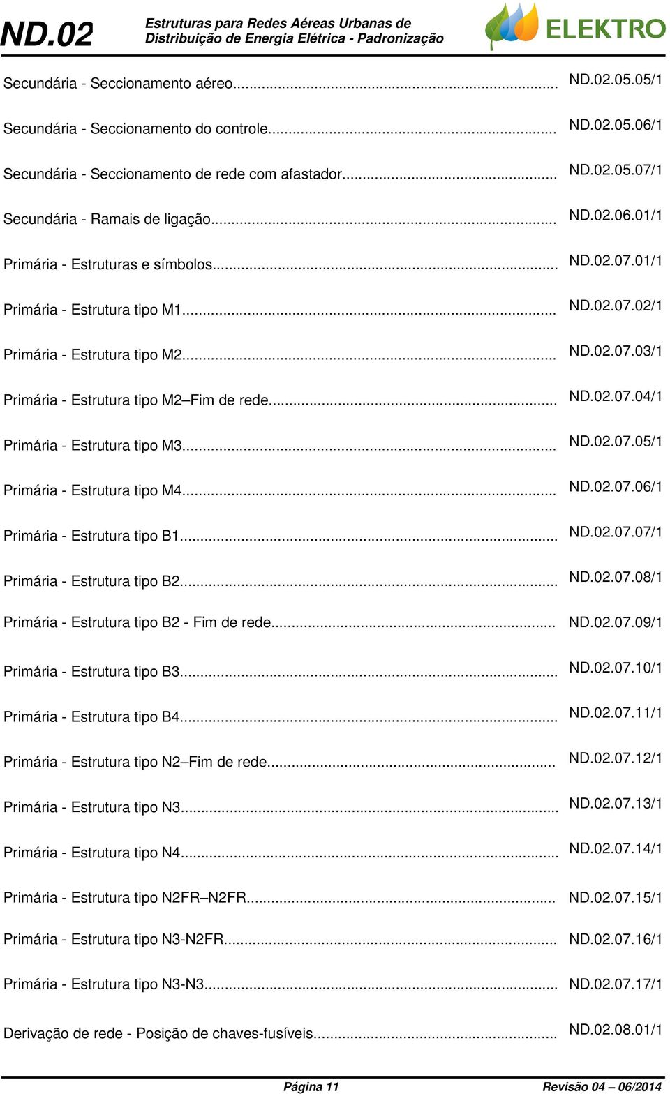 ...07./1 Primária - Estrutura tipo M3....07.05/1 Primária - Estrutura tipo M4....07.06/1 Primária - Estrutura tipo B1....07.07/1 Primária - Estrutura tipo B2....07.08/1 Primária - Estrutura tipo B2 - Fim de rede.