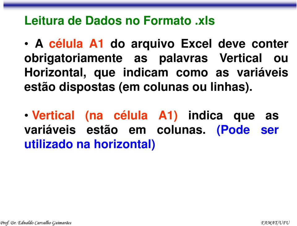 Vertical ou Horizontal, que indicam como as variáveis estão dispostas (em