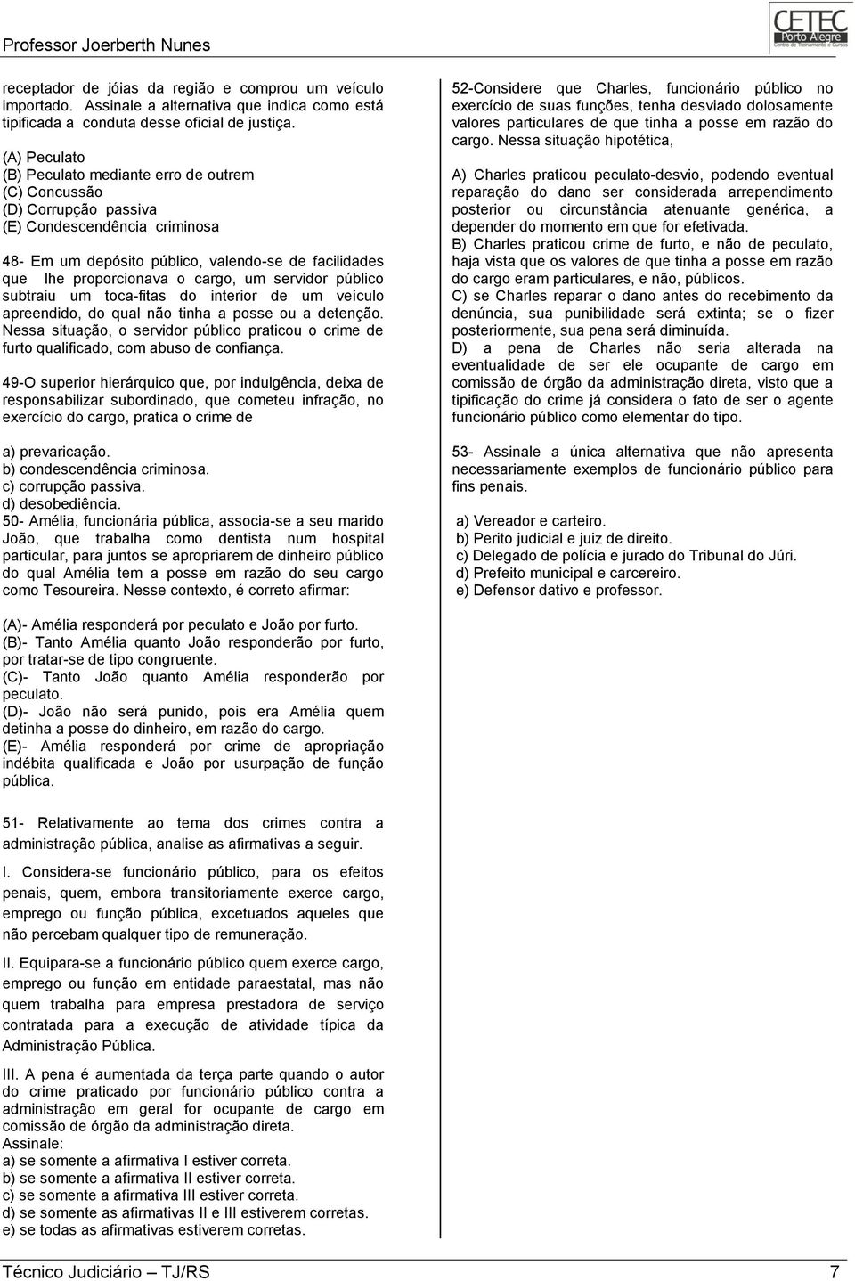 cargo, um servidor público subtraiu um toca-fitas do interior de um veículo apreendido, do qual não tinha a posse ou a detenção.