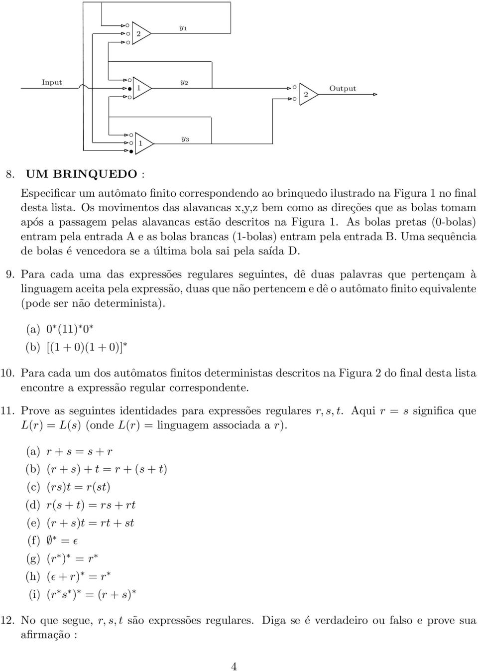 As bolas pretas (0-bolas) entram pela entrada A e as bolas brancas (1-bolas) entram pela entrada B. Uma sequência de bolas é vencedora se a última bola sai pela saída D. 9.