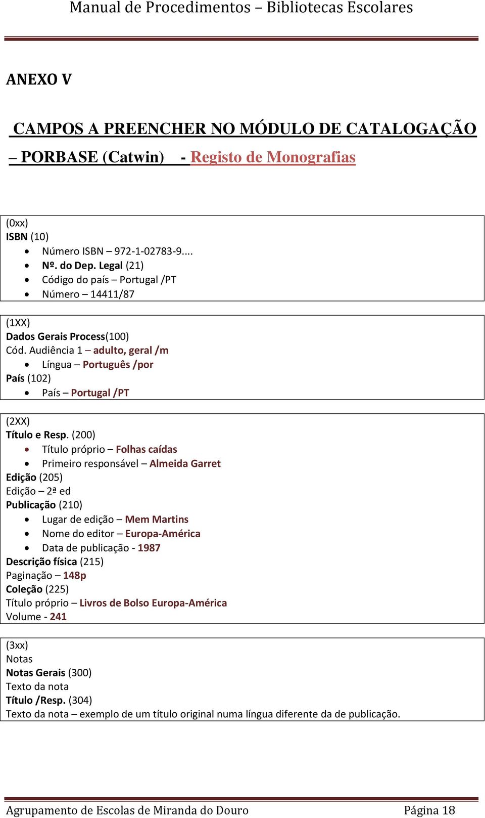 (200) Título próprio Folhas caídas Primeiro responsável Almeida Garret Edição (205) Edição 2ª ed Publicação (210) Lugar de edição Mem Martins Nome do editor Europa-América Data de publicação - 1987