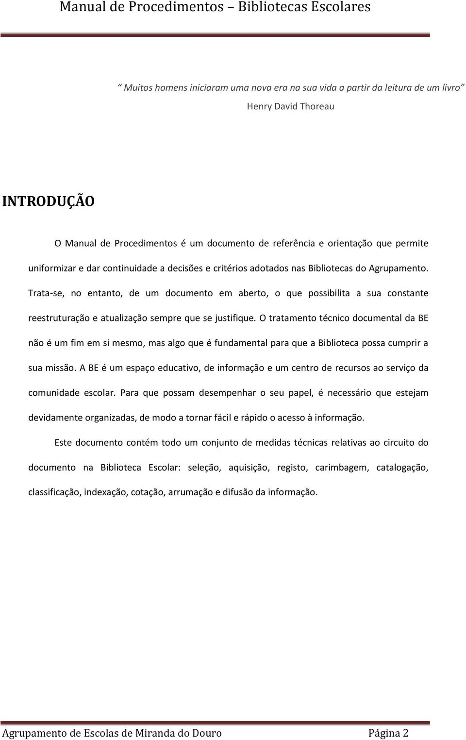 Trata-se, no entanto, de um documento em aberto, o que possibilita a sua constante reestruturação e atualização sempre que se justifique.