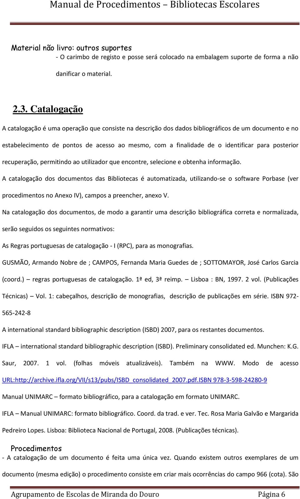 posterior recuperação, permitindo ao utilizador que encontre, selecione e obtenha informação.