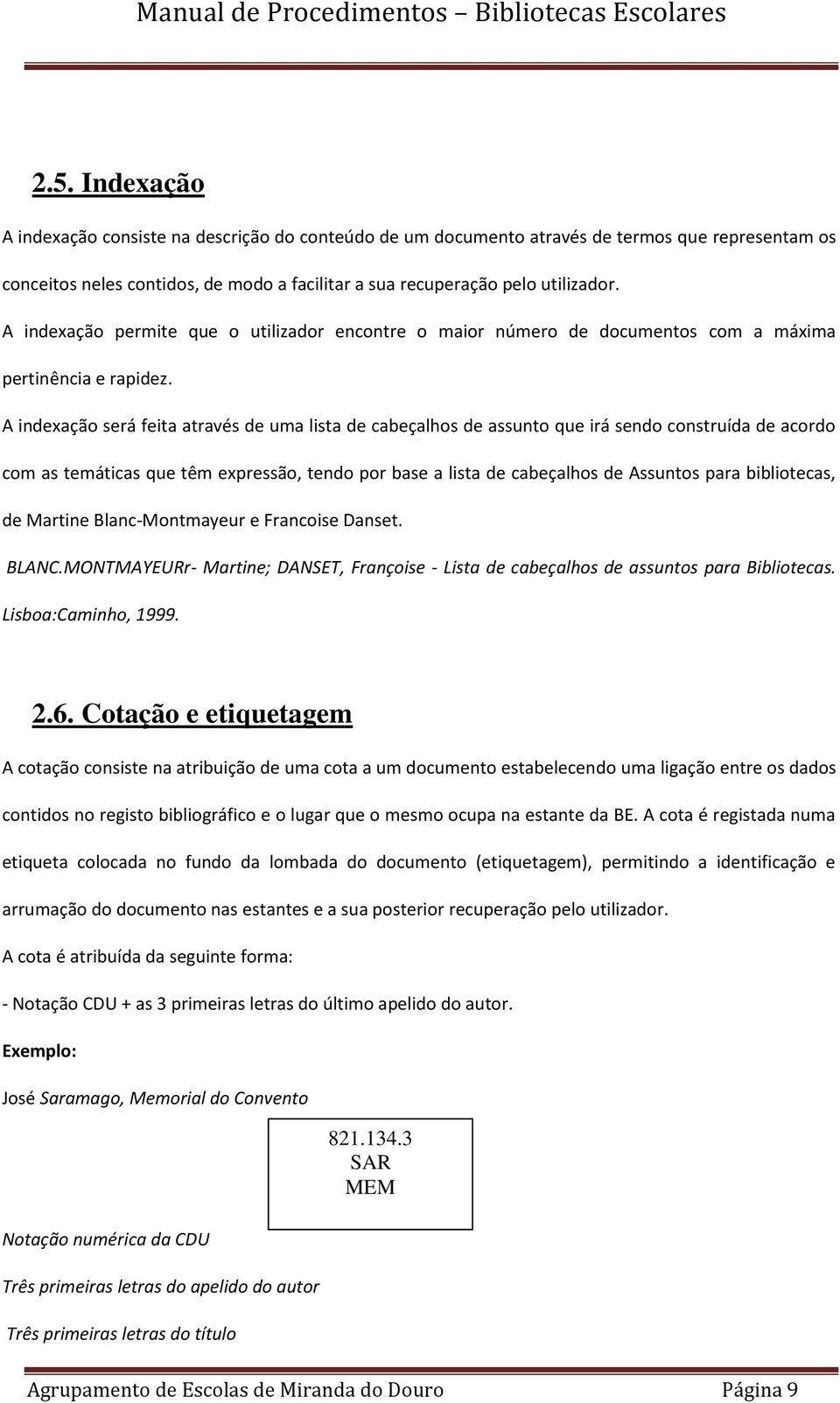 A indexação será feita através de uma lista de cabeçalhos de assunto que irá sendo construída de acordo com as temáticas que têm expressão, tendo por base a lista de cabeçalhos de Assuntos para