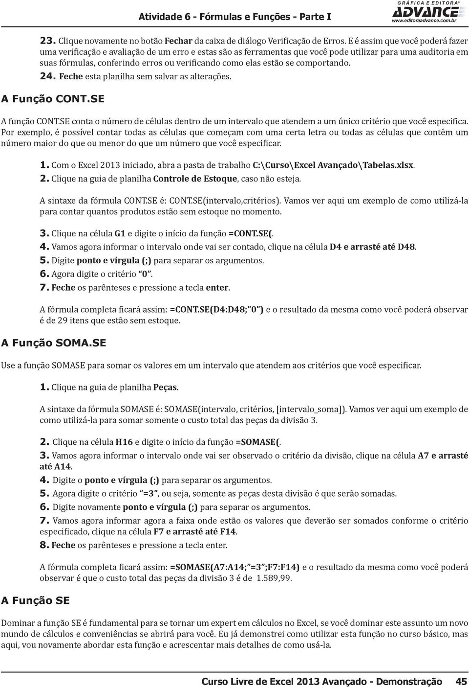 estão se comportando. 24. Feche esta planilha sem salvar as alterações. A Função CONT.SE A função CONT.