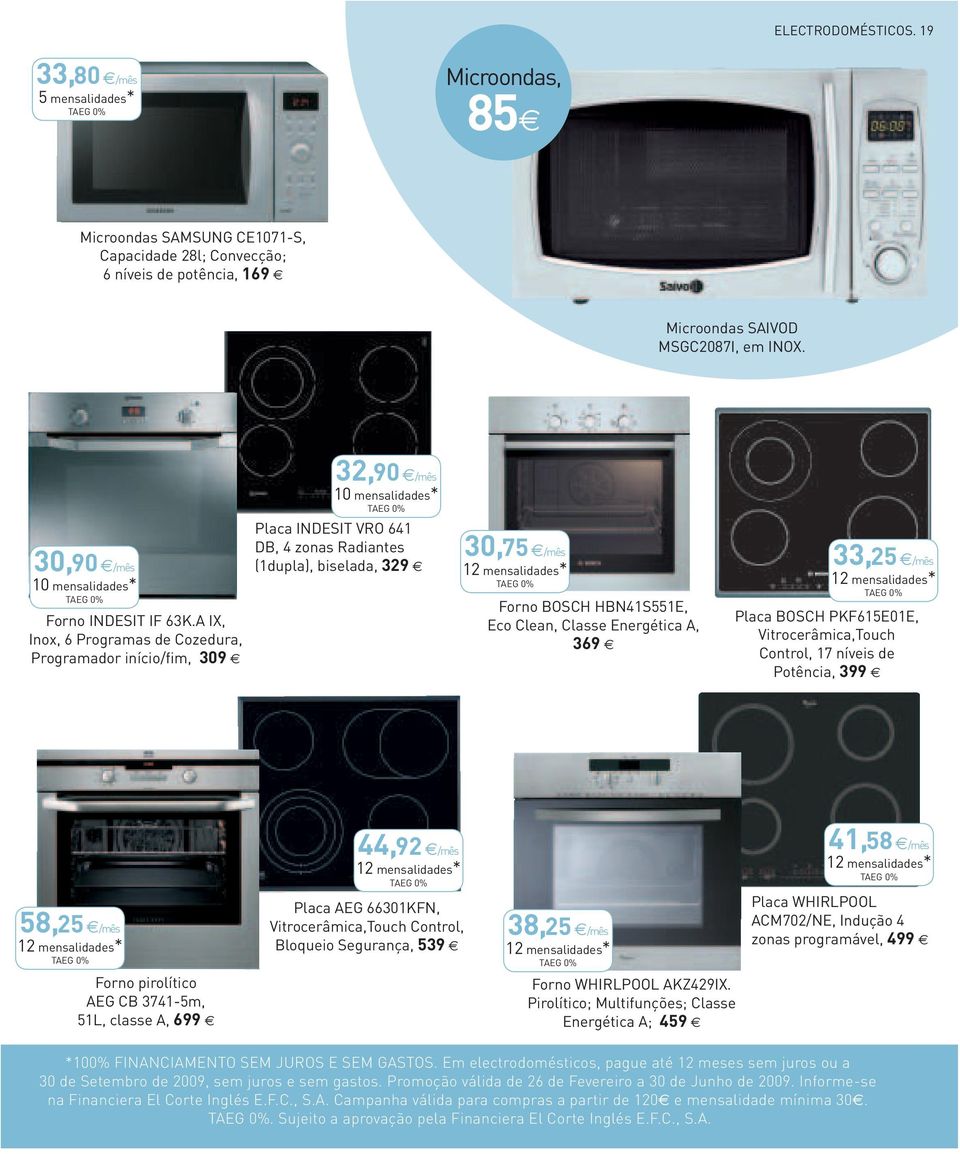 A IX, Inox, 6 Programas de Cozedura, Programador início/fim, 309 32,90 /mês 10 mensalidades* Placa INDESIT VRO 641 DB, 4 zonas Radiantes (1dupla), biselada, 329 30,75 /mês Forno BOSCH HBN41S551E, Eco