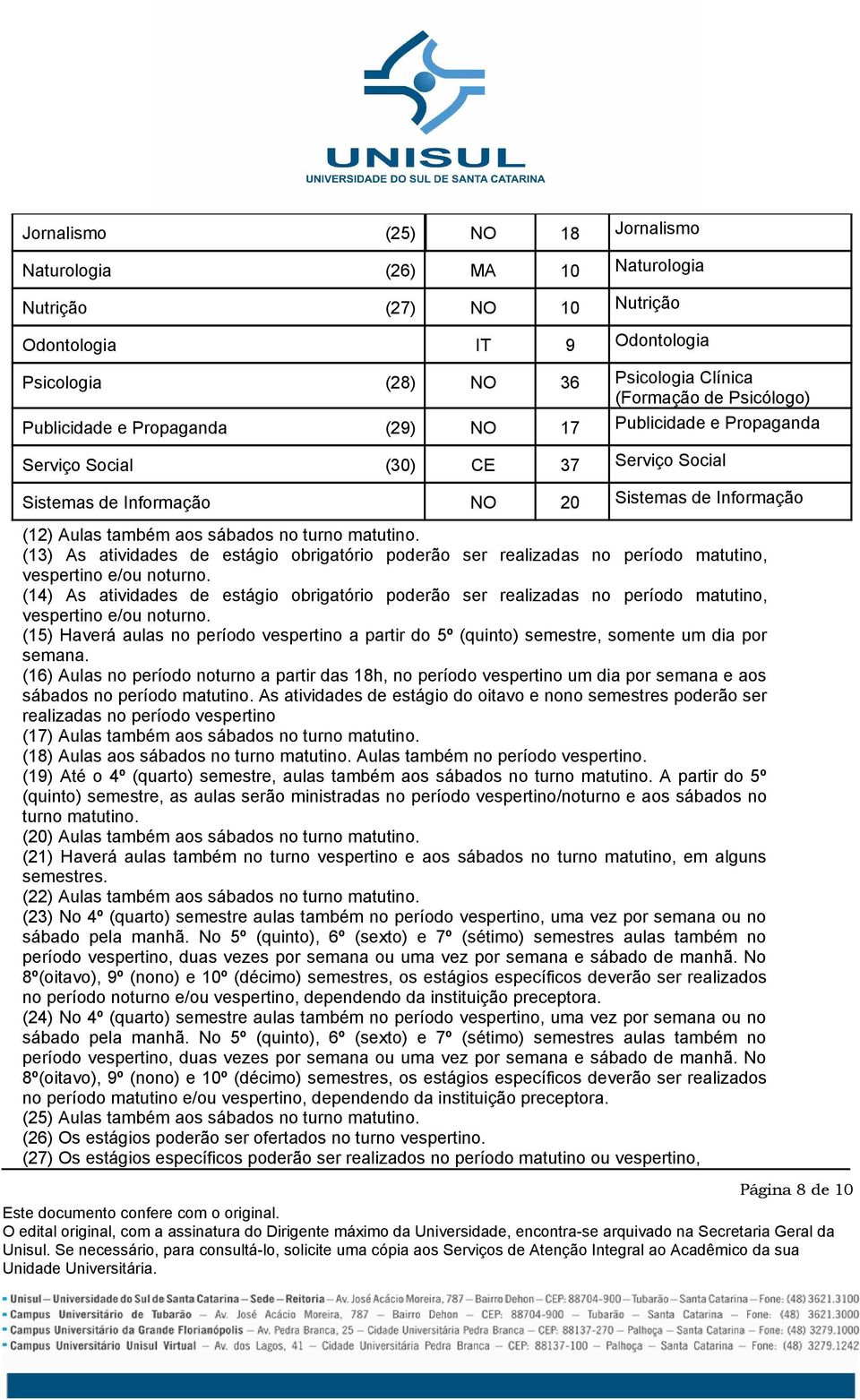 (13) As atividades de estágio obrigatório poderão ser realizadas no período matutino, vespertino e/ou noturno.