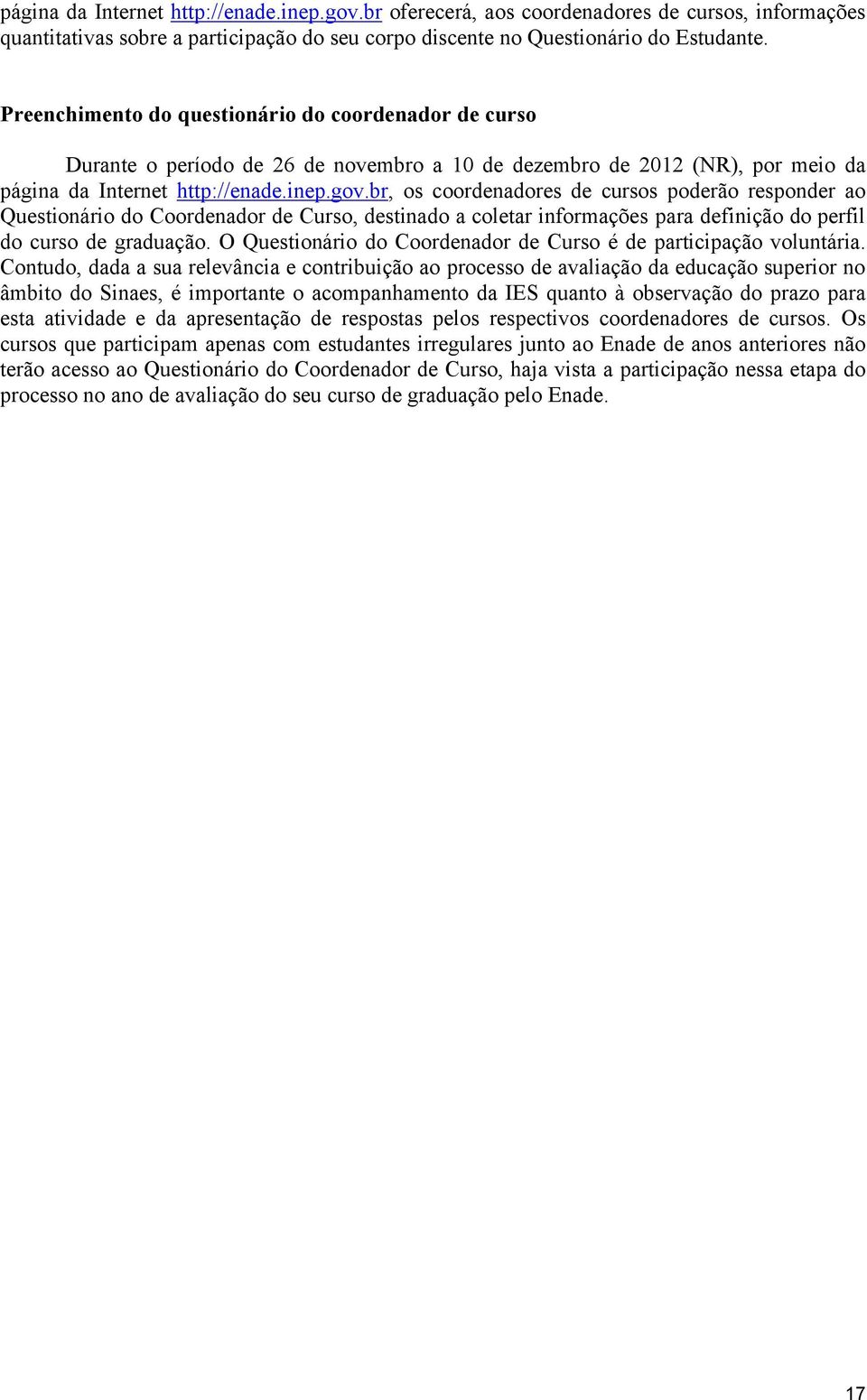 br, os coordenadores de cursos poderão responder ao Questionário do Coordenador de Curso, destinado a coletar informações para definição do perfil do curso de graduação.