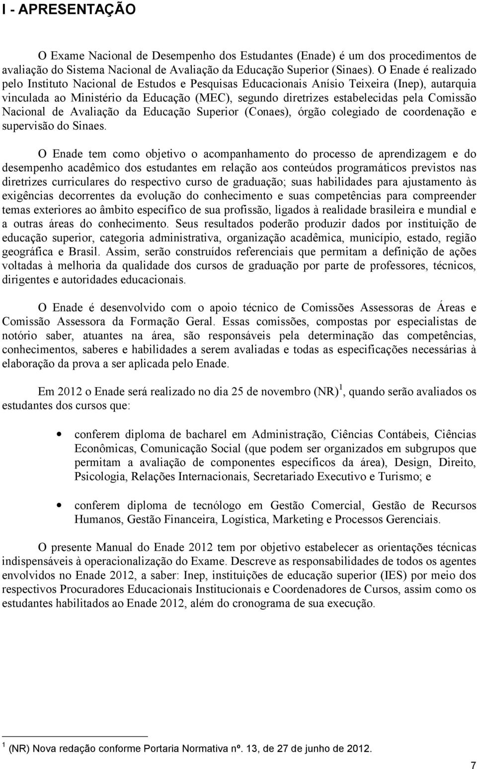 Comissão Nacional de Avaliação da Educação Superior (Conaes), órgão colegiado de coordenação e supervisão do Sinaes.