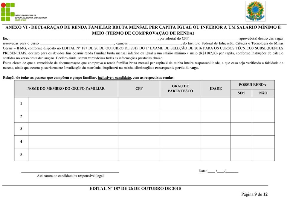 PRESENCIAIS, declaro para os devidos fins possuir renda familiar bruta mensal inferior ou igual a um salário mínimo e meio (R$1182,00) per capita, conforme instruções de cálculo contidas no verso