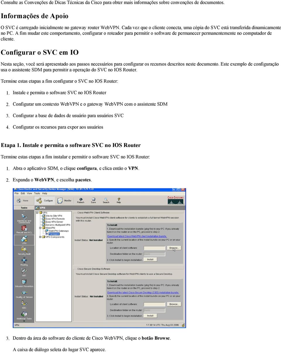 A fim mudar este comportamento, configurar o roteador para permitir o software de permanecer permanentemente no computador de cliente.