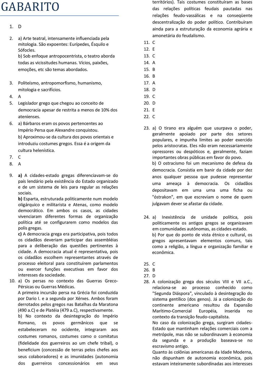 4. A 5. Legislador grego que chegou ao conceito de democracia apesar de restrita a menos de 10% dos atenienses. 6. a) Bárbaros eram os povos pertencentes ao Império Persa que Alexandre conquistou.