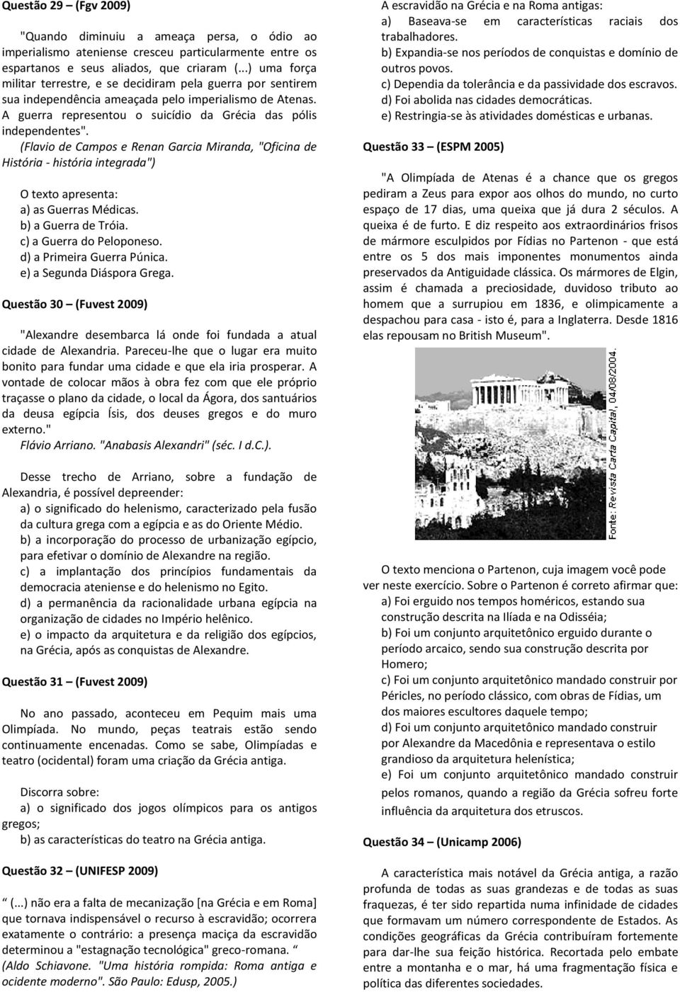 (Flavio de Campos e Renan Garcia Miranda, "Oficina de História - história integrada") O texto apresenta: a) as Guerras Médicas. b) a Guerra de Tróia. c) a Guerra do Peloponeso.