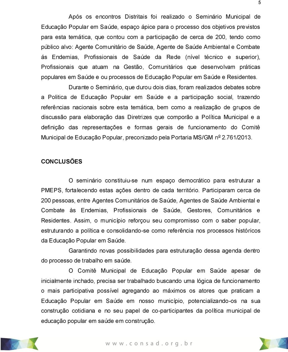 atuam na Gestão, Comunitários que desenvolvam práticas populares em Saúde e ou processos de Educação Popular em Saúde e Residentes.