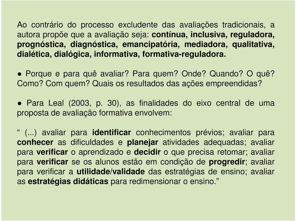 Para Leal (2003, p. 30), as finalidades do eixo central de uma proposta de avaliação formativa envolvem: (.