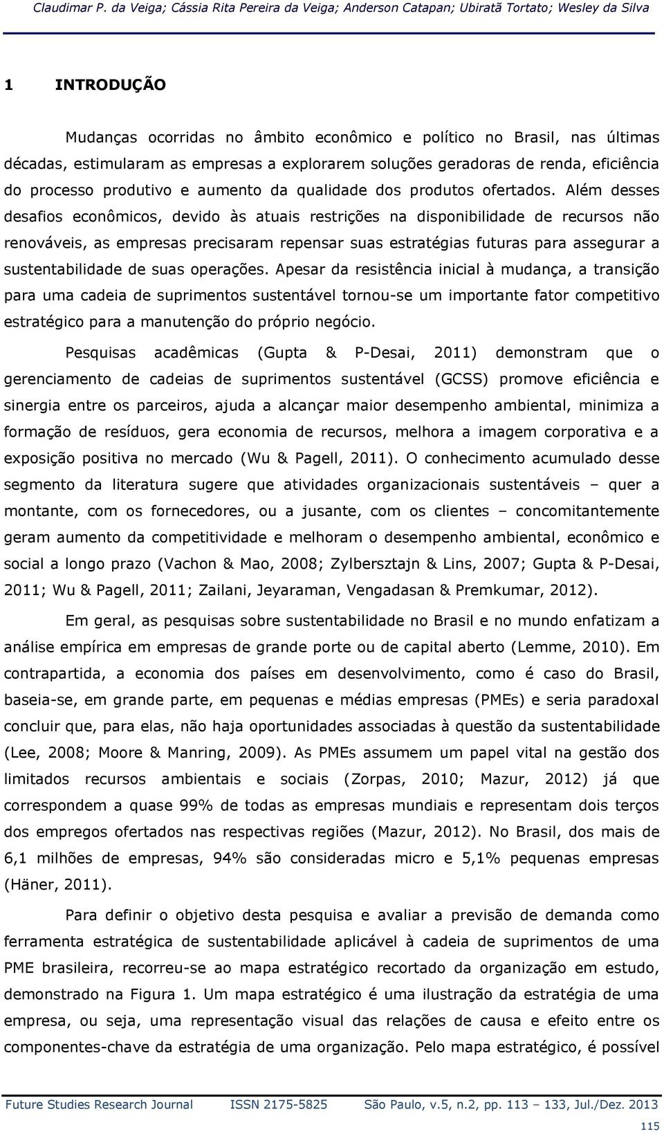 as empresas a explorarem soluções geradoras de renda, eficiência do processo produtivo e aumento da qualidade dos produtos ofertados.