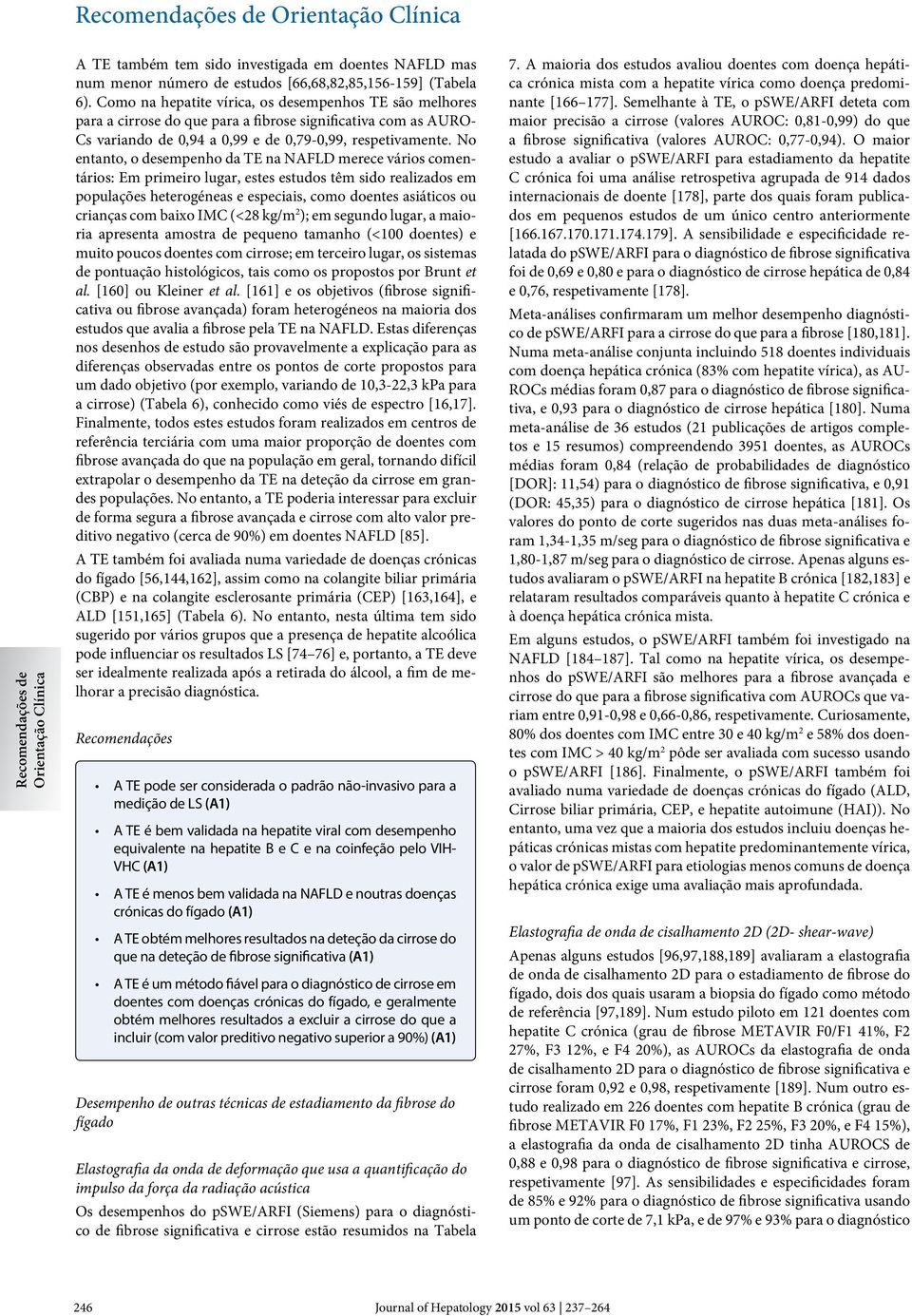 No entanto, o desempenho da TE na NAFLD merece vários comentários: Em primeiro lugar, estes estudos têm sido realizados em populações heterogéneas e especiais, como doentes asiáticos ou crianças com