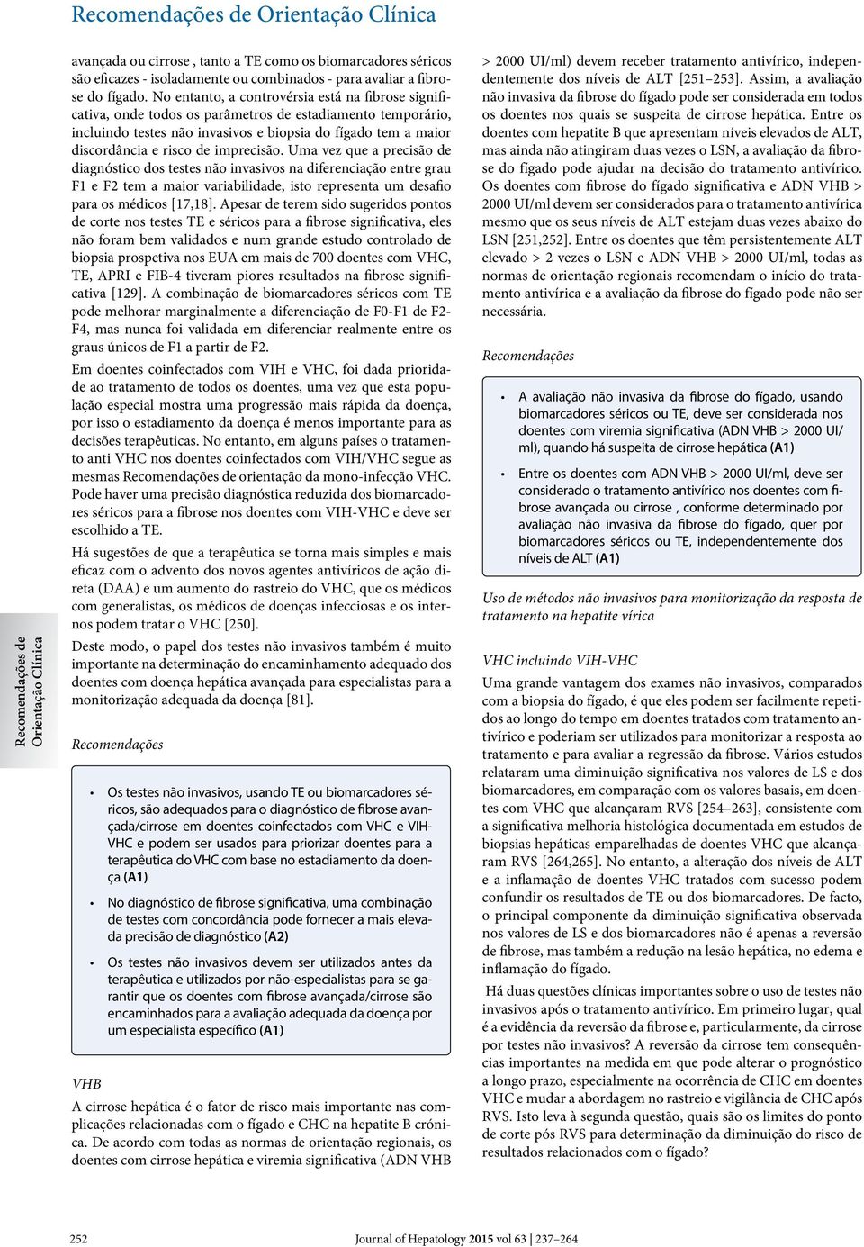 imprecisão. Uma vez que a precisão de diagnóstico dos testes não invasivos na diferenciação entre grau F1 e F2 tem a maior variabilidade, isto representa um desafio para os médicos [17,18].