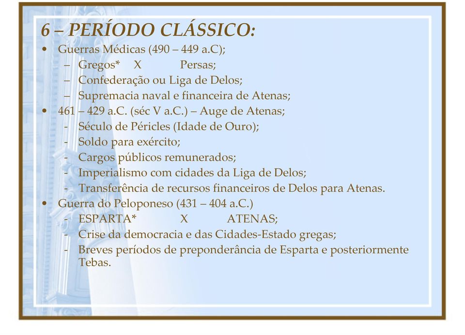 Século de Péricles (Idade de Ouro); Soldo para exército; Cargos públicos remunerados; Imperialismo com cidades da Liga de Delos;