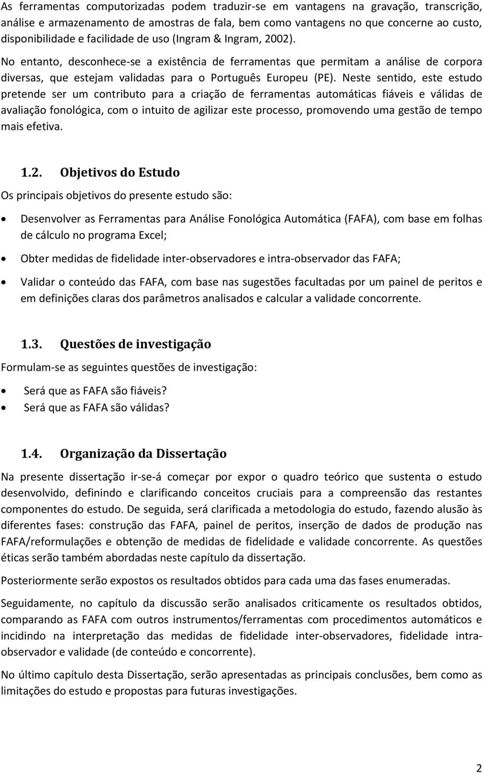 Neste sentido, este estudo pretende ser um contributo para a criação de ferramentas automáticas fiáveis e válidas de avaliação fonológica, com o intuito de agilizar este processo, promovendo uma