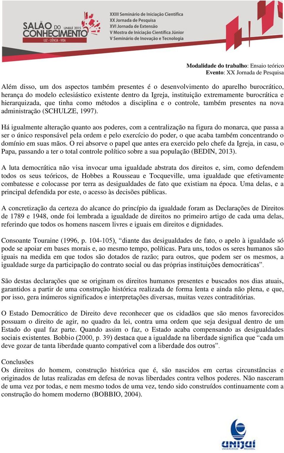 Há igualmente alteração quanto aos poderes, com a centralização na figura do monarca, que passa a ser o único responsável pela ordem e pelo exercício do poder, o que acaba também concentrando o