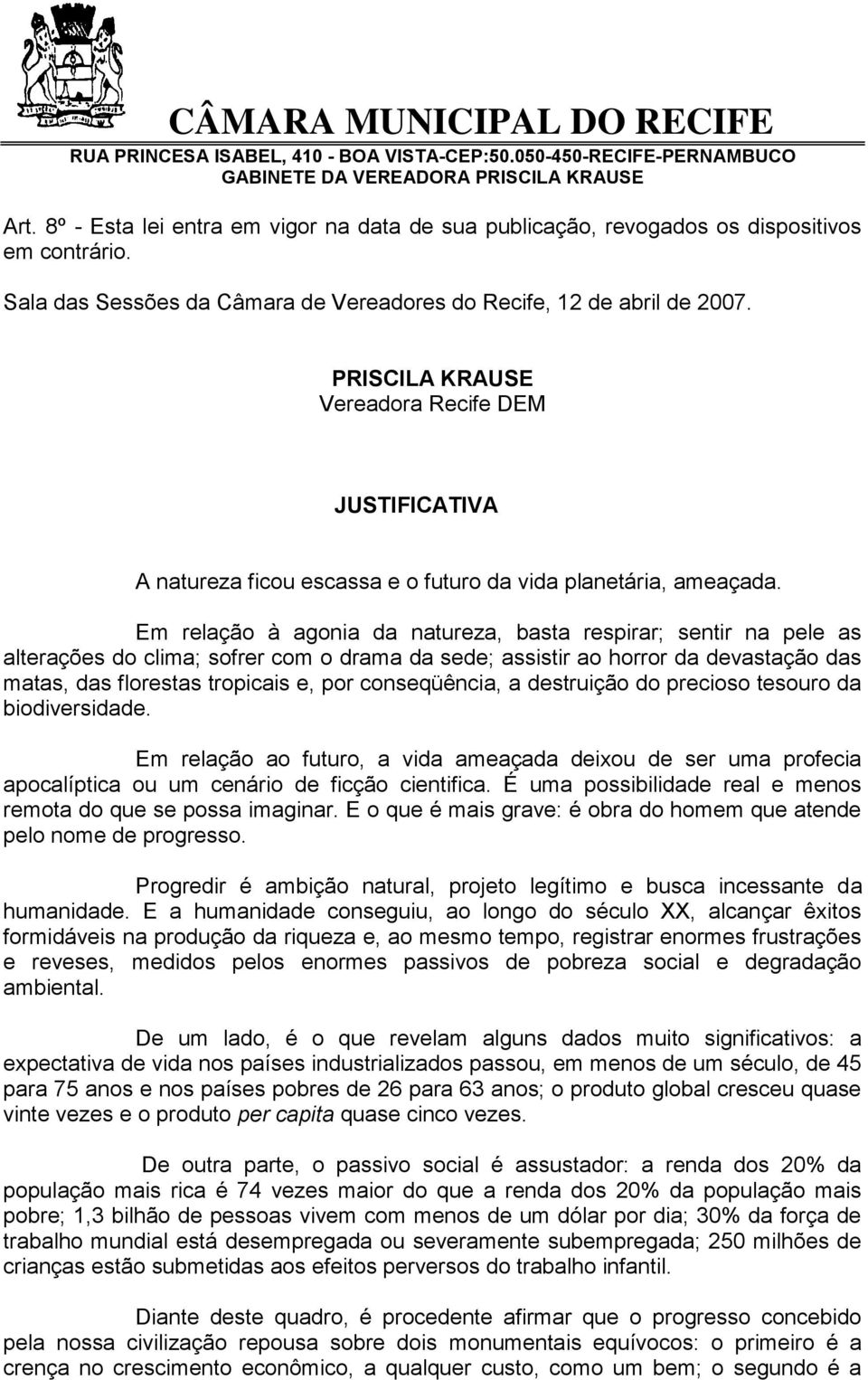 Em relação à agonia da natureza, basta respirar; sentir na pele as alterações do clima; sofrer com o drama da sede; assistir ao horror da devastação das matas, das florestas tropicais e, por