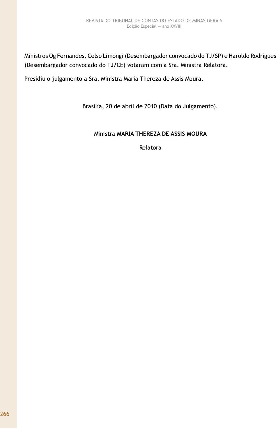 Presidiu o julgamento a Sra. Ministra Maria Thereza de Assis Moura.