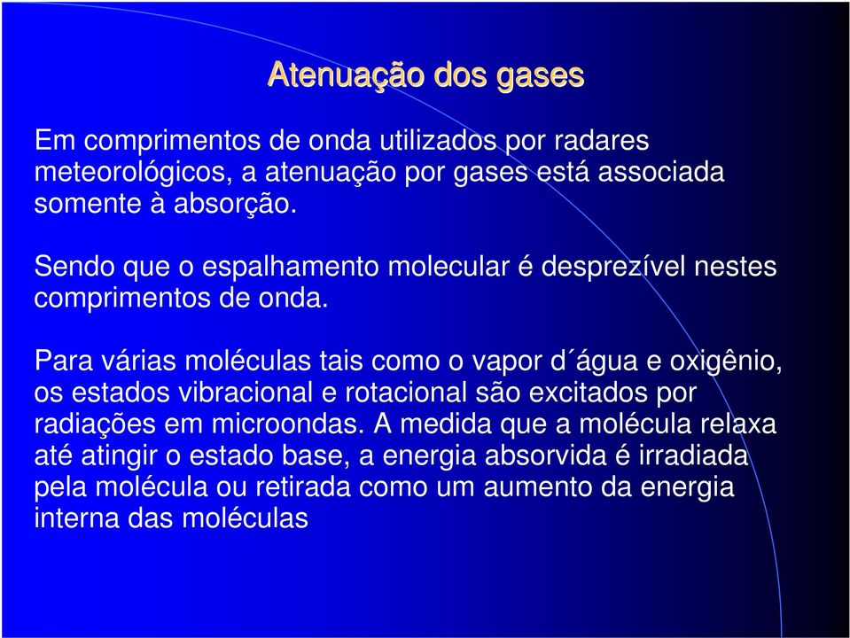 Para várias moléculas tais como o vapor d água e oxigênio, os estados vibracional e rotacional são excitados por radiações em