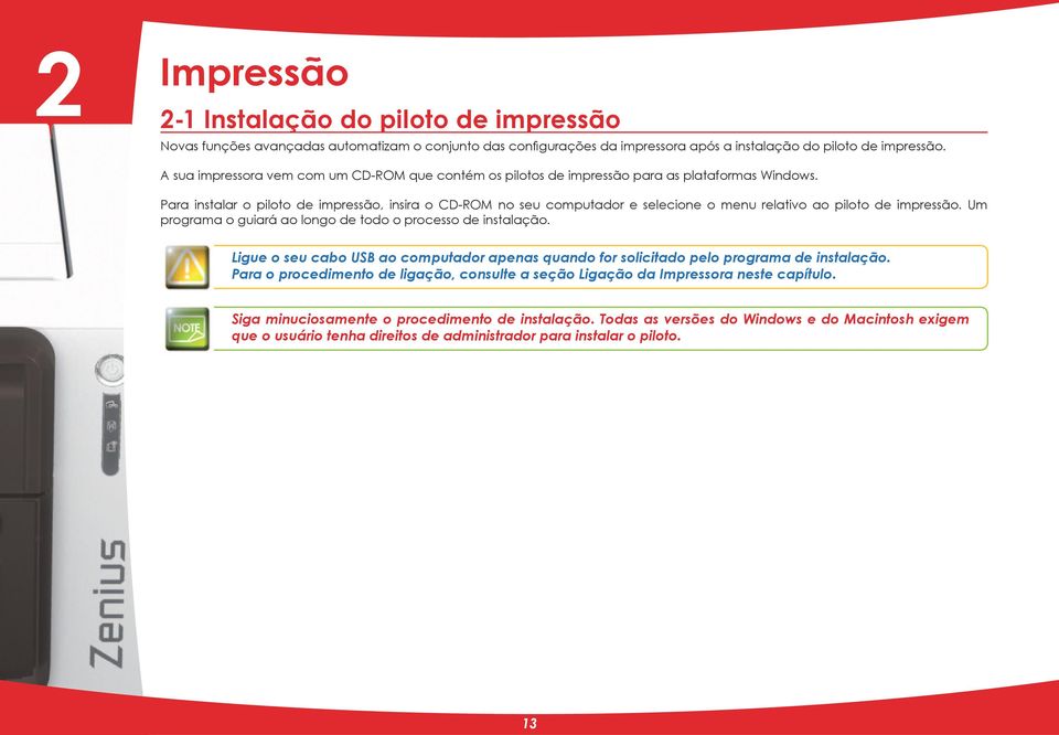 Para instalar o piloto de impressão, insira o CD-ROM no seu computador e selecione o menu relativo ao piloto de impressão. Um programa o guiará ao longo de todo o processo de instalação.