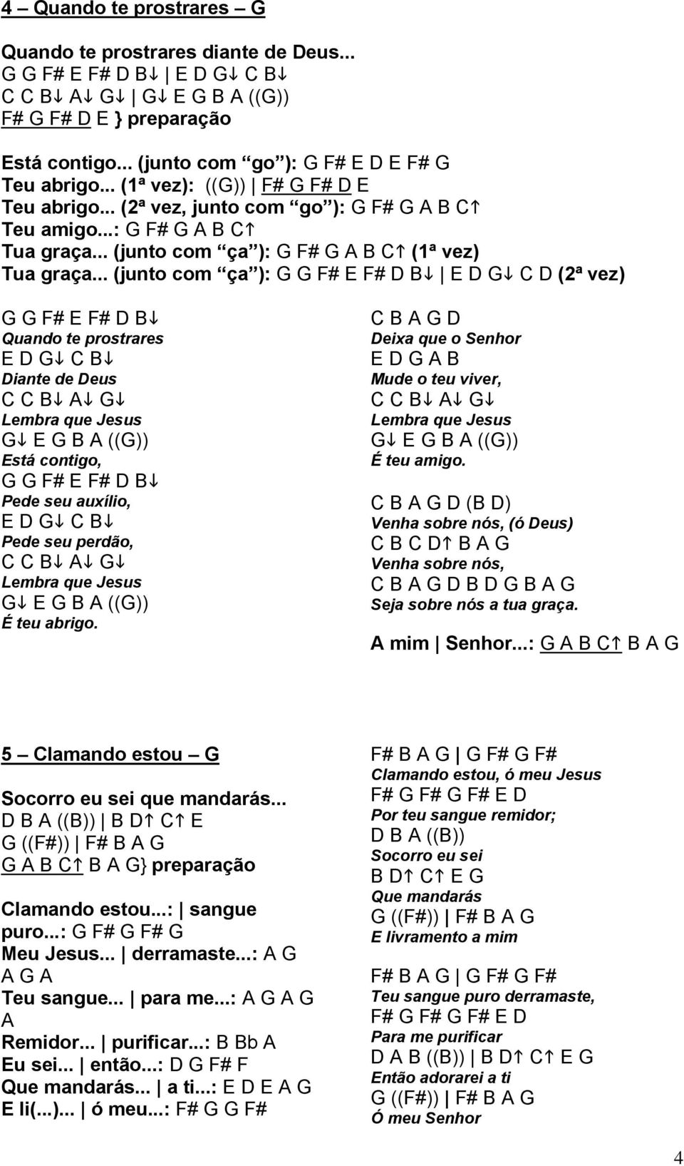 .. (junto com ça ): G G F# E F# D B E D G C D (2ª vez) G G F# E F# D B Quando te prostrares E D G C B Diante de Deus C C B A G Lembra que Jesus G E G B A ((G)) Está contigo, G G F# E F# D B Pede seu