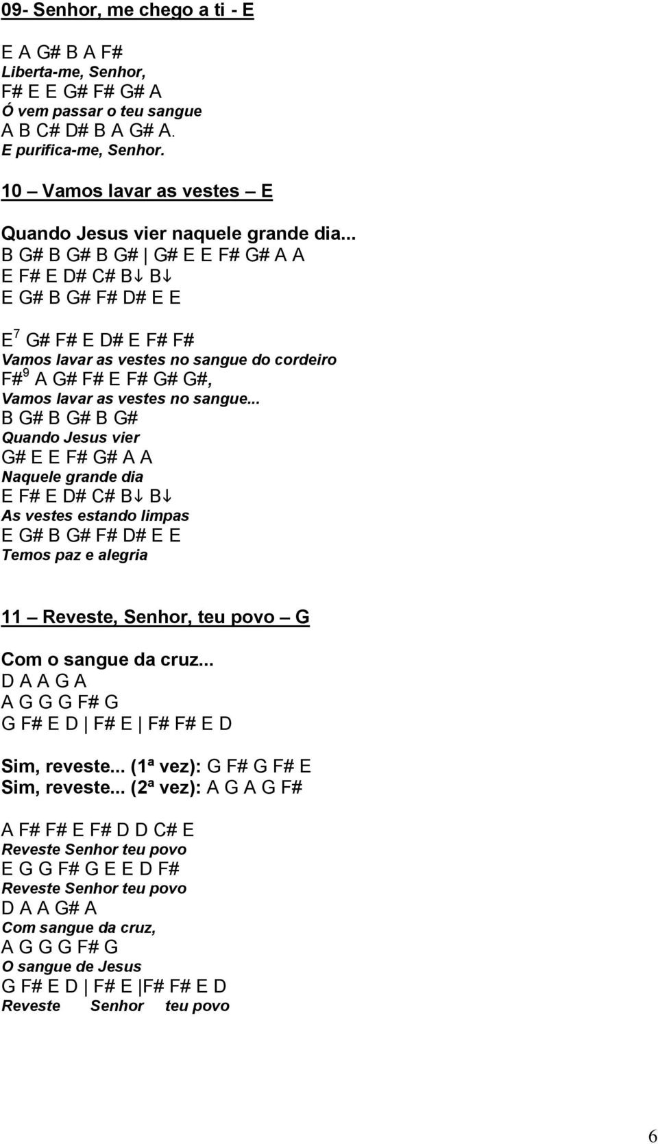 .. B G# B G# B G# G# E E F# G# A A E F# E D# C# B B E G# B G# F# D# E E E 7 G# F# E D# E F# F# Vamos lavar as vestes no sangue do cordeiro F# 9 A G# F# E F# G# G#, Vamos lavar as vestes no sangue.