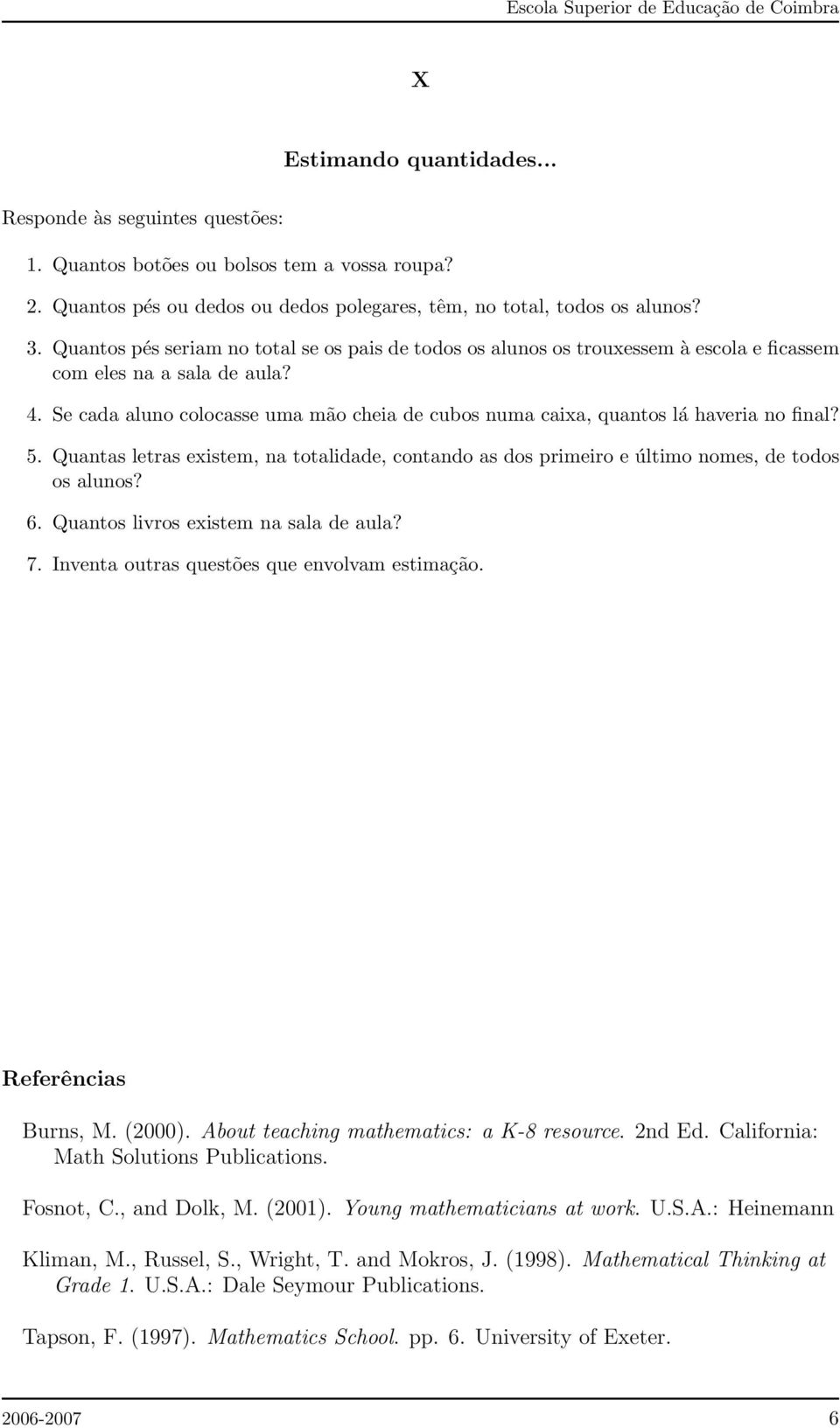 Se cada aluno colocasse uma mão cheia de cubos numa caixa, quantos lá haveria no final? 5. Quantas letras existem, na totalidade, contando as dos primeiro e último nomes, de todos os alunos? 6.