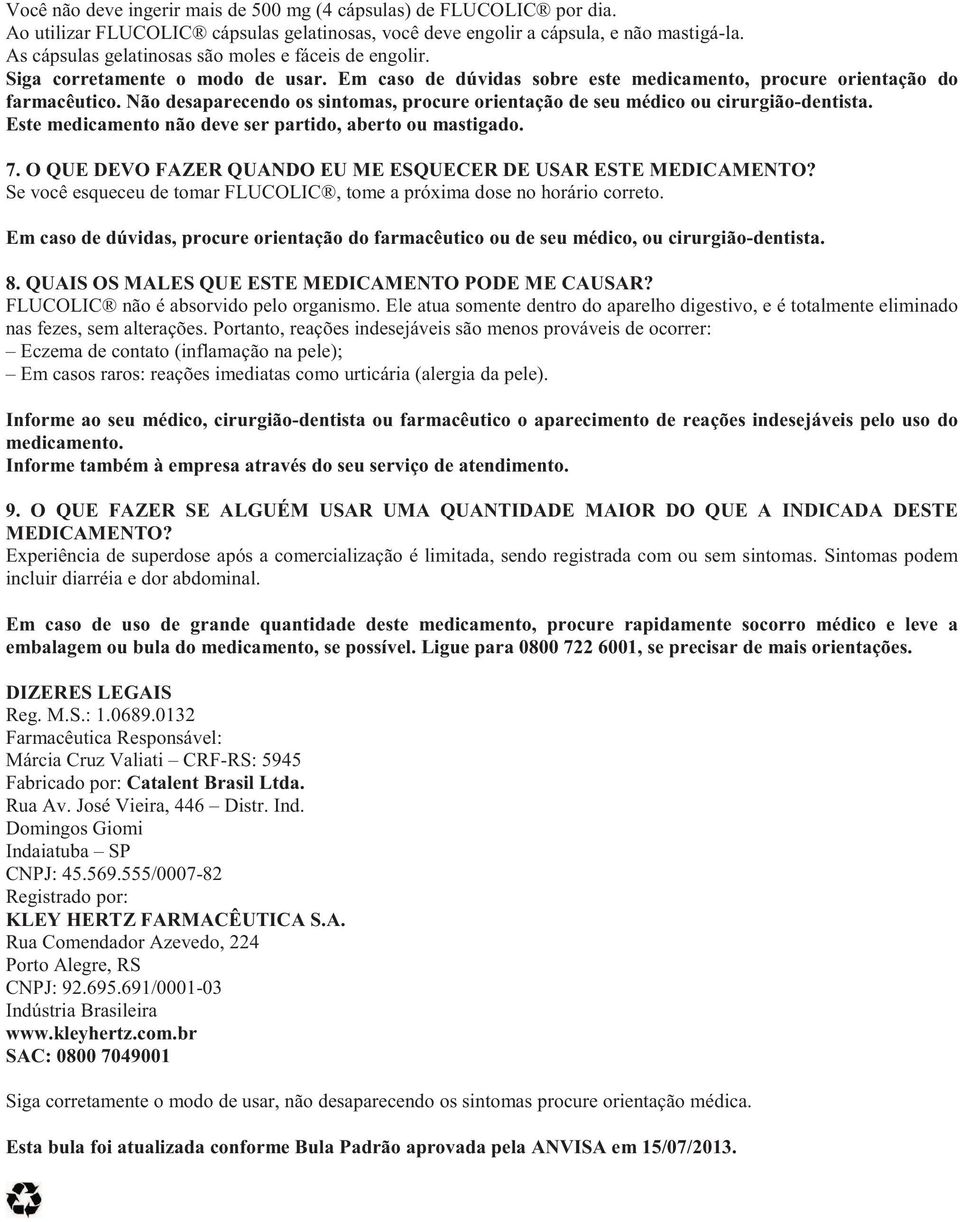 Não desaparecendo os sintomas, procure orientação de seu médico ou cirurgião-dentista. Este medicamento não deve ser partido, aberto ou mastigado. 7.