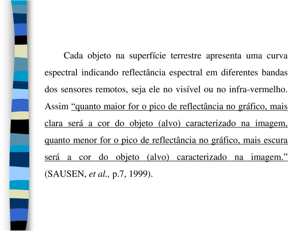 Assim quanto maior for o pico de reflectância no gráfico, mais clara será a cor do objeto (alvo) caracterizado