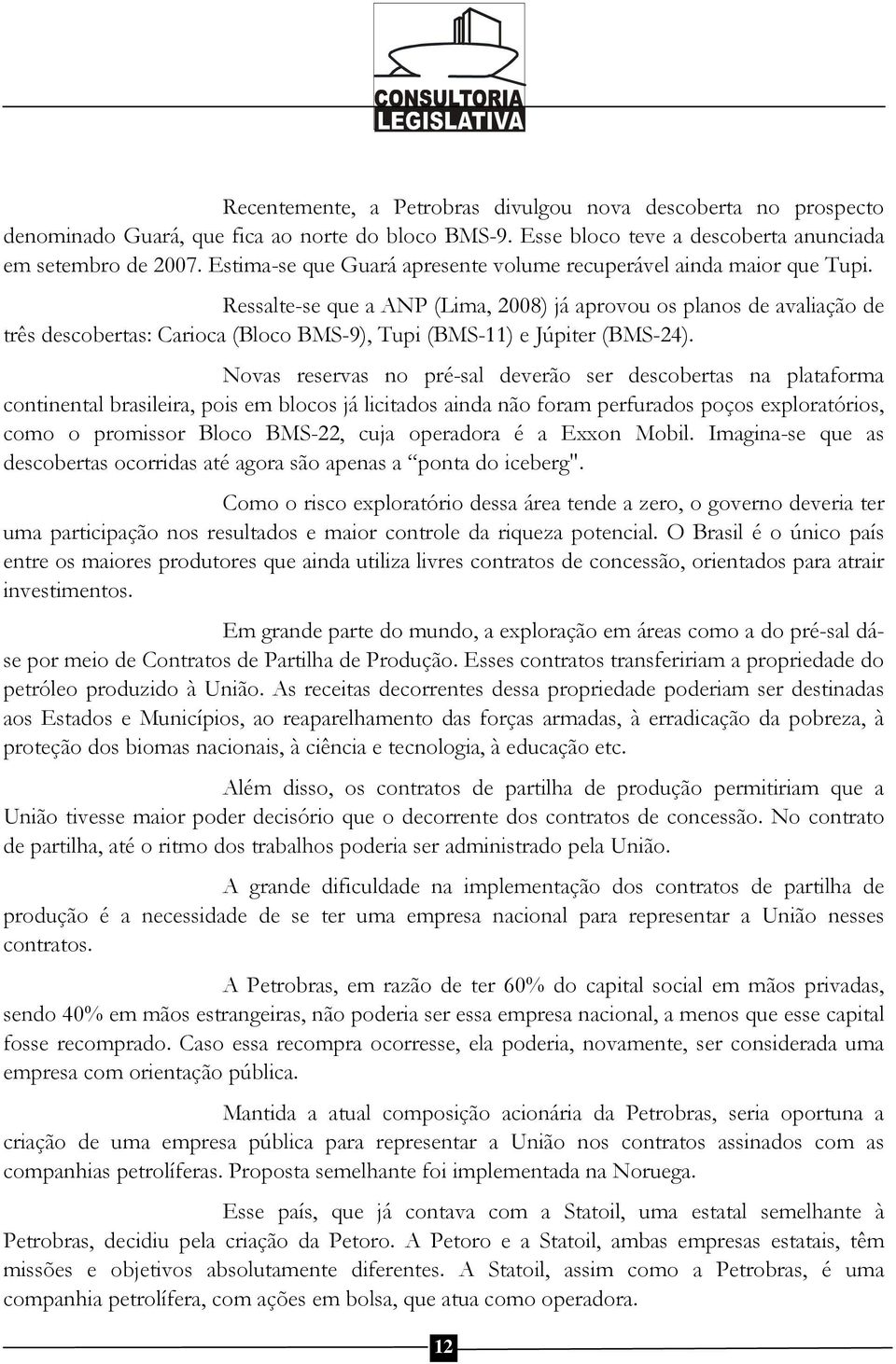 Ressalte-se que a ANP (Lima, 2008) já aprovou os planos de avaliação de três descobertas: Carioca (Bloco BMS-9), Tupi (BMS-11) e Júpiter (BMS-24).