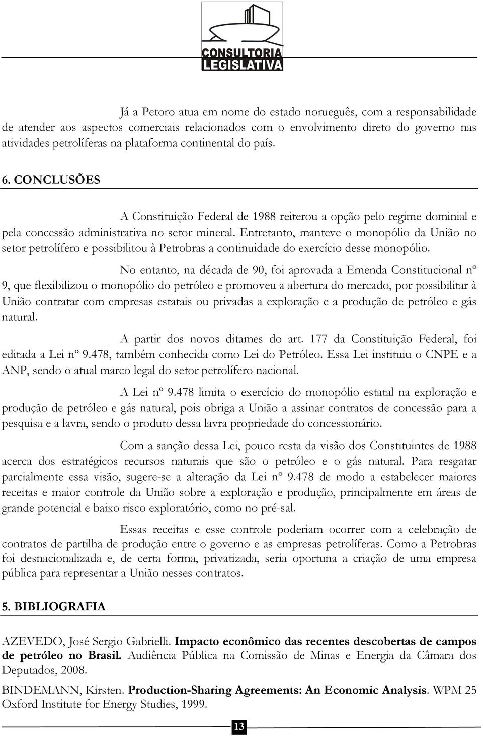 Entretanto, manteve o monopólio da União no setor petrolífero e possibilitou à Petrobras a continuidade do exercício desse monopólio.