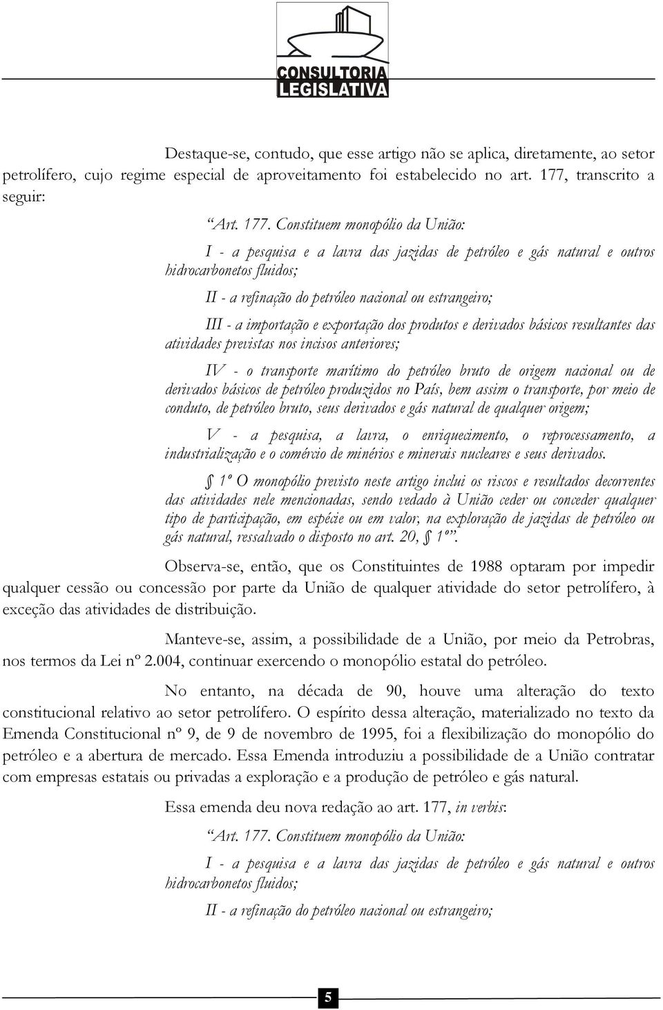 Constituem monopólio da União: I - a pesquisa e a lavra das jazidas de petróleo e gás natural e outros hidrocarbonetos fluidos; II - a refinação do petróleo nacional ou estrangeiro; III - a