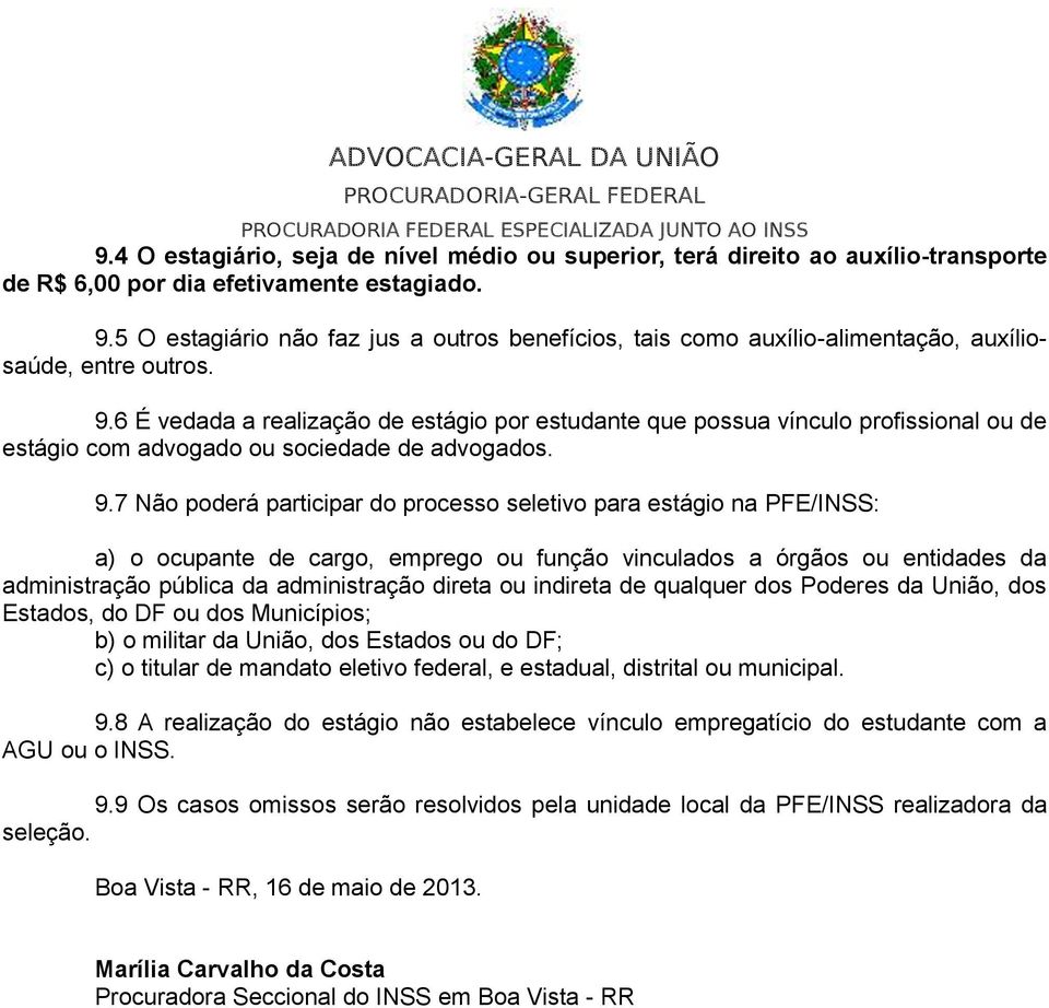 6 É vedada a realização de estágio por estudante que possua vínculo profissional ou de estágio com advogado ou sociedade de advogados. 9.