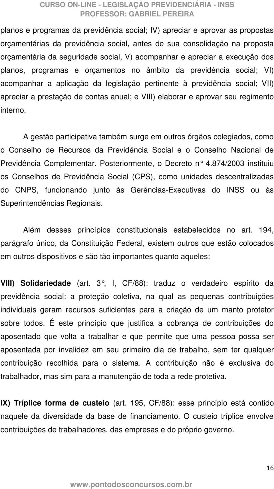 prestação de contas anual; e VIII) elaborar e aprovar seu regimento interno.