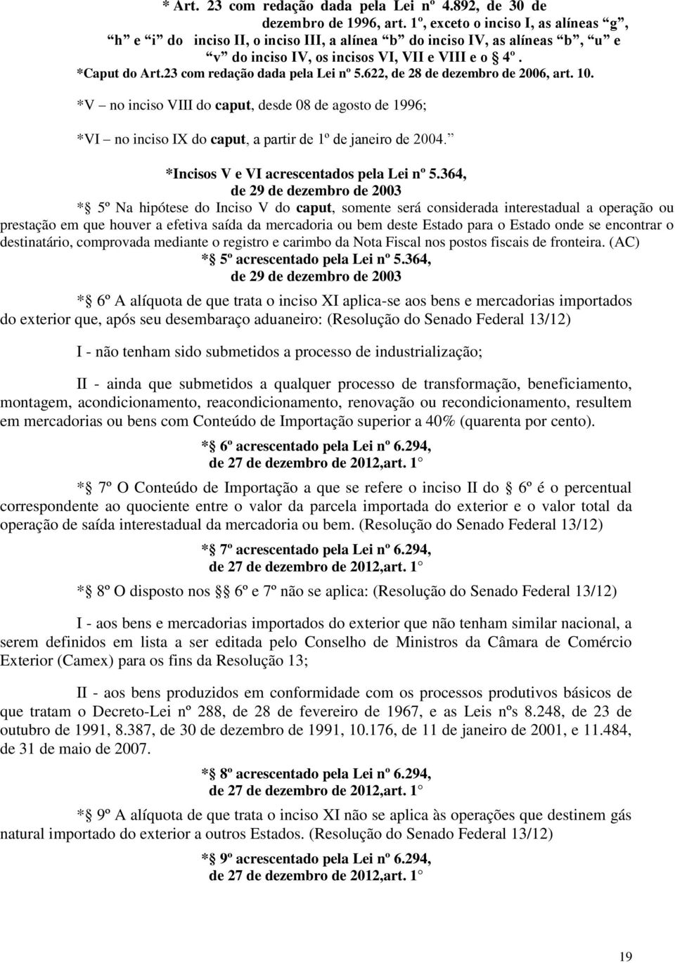 23 com redação dada pela Lei nº 5.622, de 28 de dezembro de 2006, art. 10. *V no inciso VIII do caput, desde 08 de agosto de 1996; *VI no inciso IX do caput, a partir de 1º de janeiro de 2004.