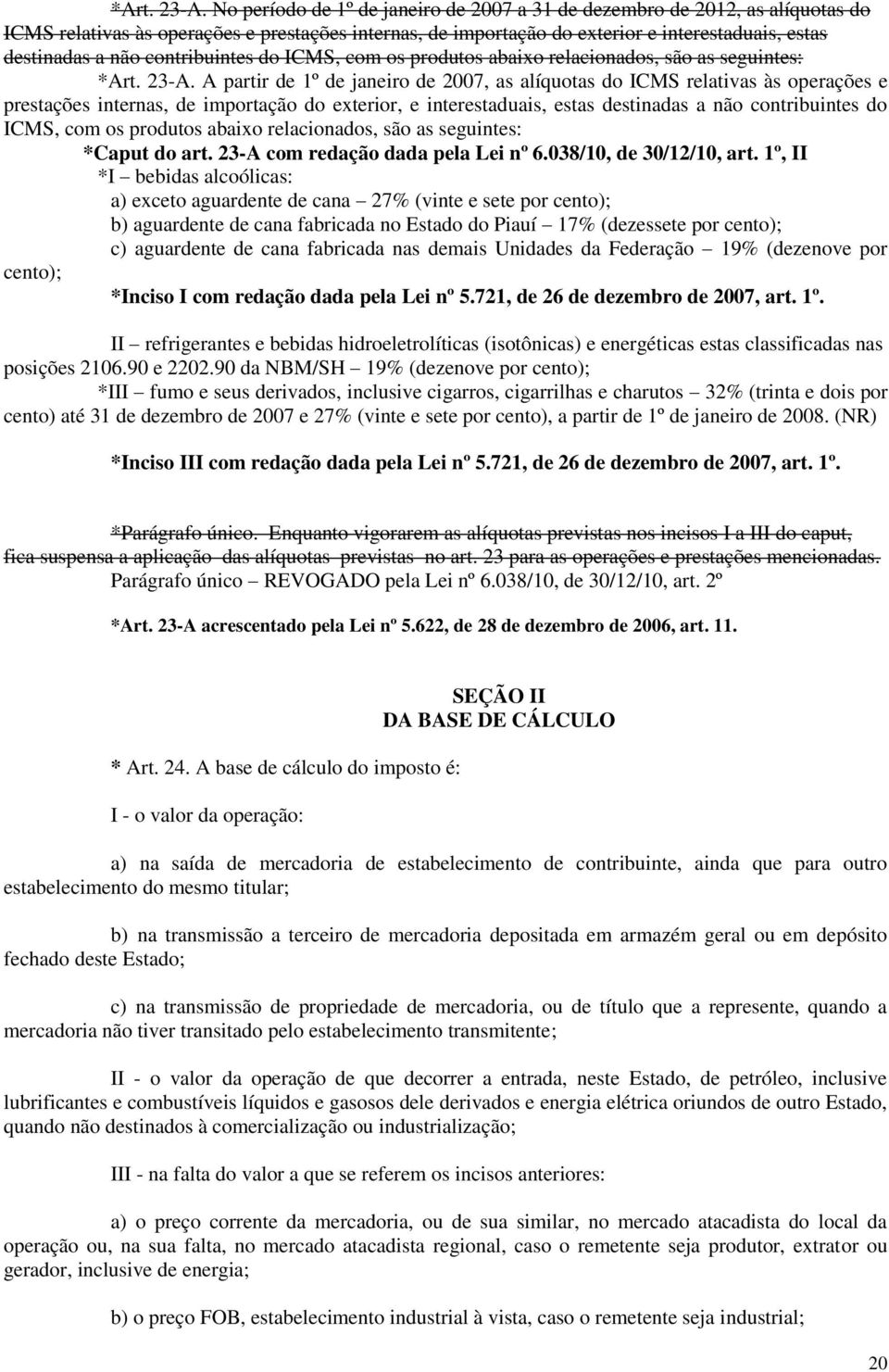 contribuintes do ICMS, com os produtos abaixo relacionados, são as seguintes:  A partir de 1º de janeiro de 2007, as alíquotas do ICMS relativas às operações e prestações internas, de importação do