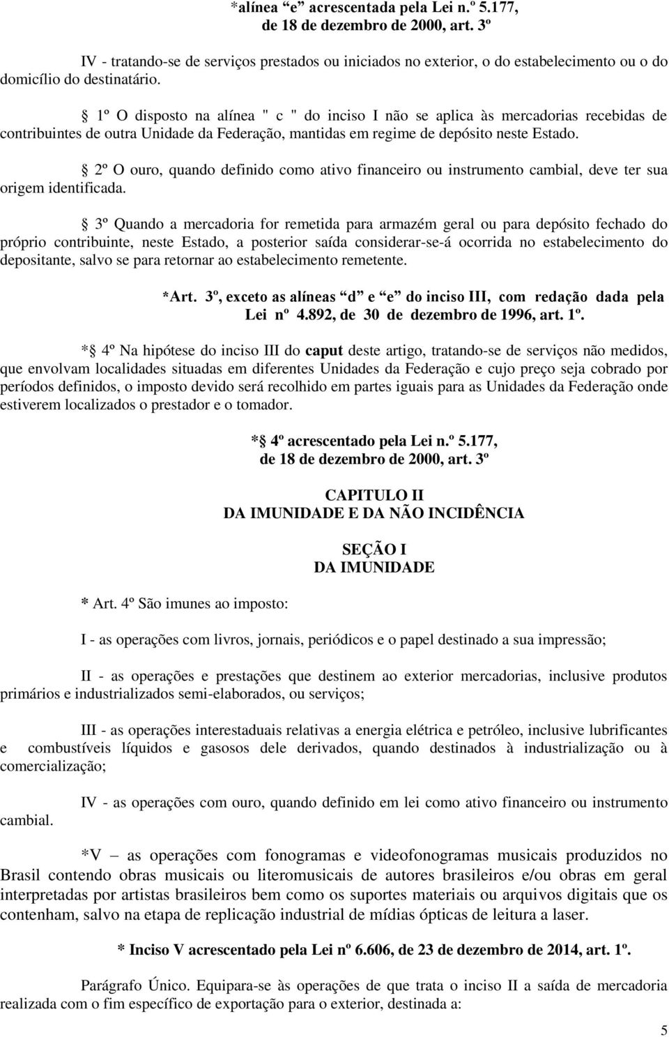 2º O ouro, quando definido como ativo financeiro ou instrumento cambial, deve ter sua origem identificada.