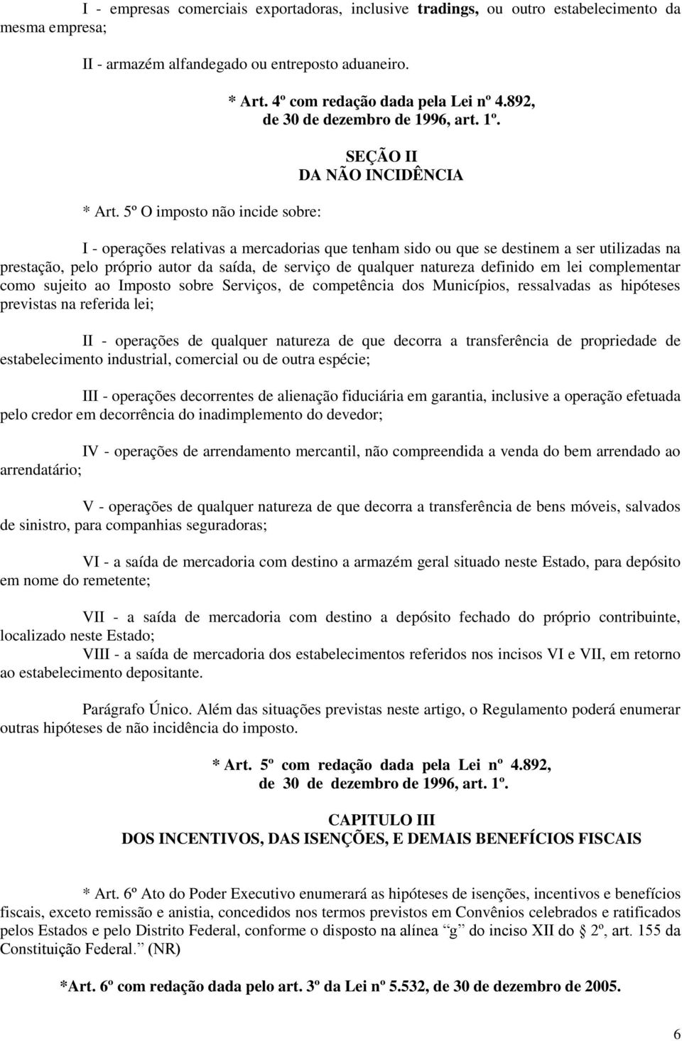 SEÇÃO II DA NÃO INCIDÊNCIA I - operações relativas a mercadorias que tenham sido ou que se destinem a ser utilizadas na prestação, pelo próprio autor da saída, de serviço de qualquer natureza