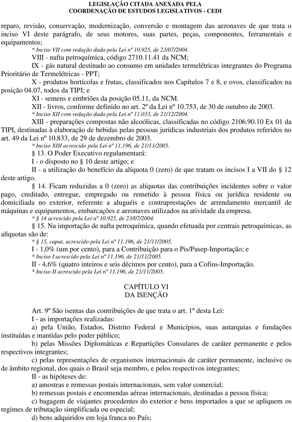 41 da NCM; IX - gás natural destinado ao consumo em unidades termelétricas integrantes do Programa Prioritário de Termelétricas - PPT; X - produtos hortícolas e frutas, classificados nos Capítulos 7