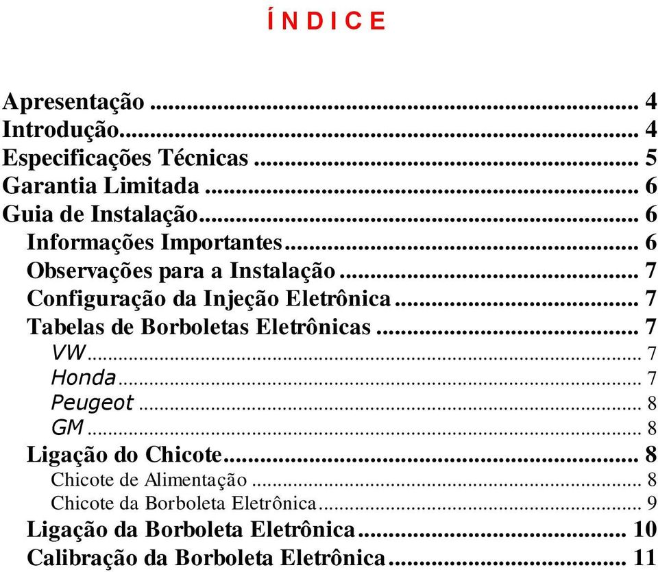 .. 7 Tabelas de Borboletas Eletrônicas... 7 VW... 7 Honda... 7 Peugeot... 8 GM... 8 Ligação do Chicote.