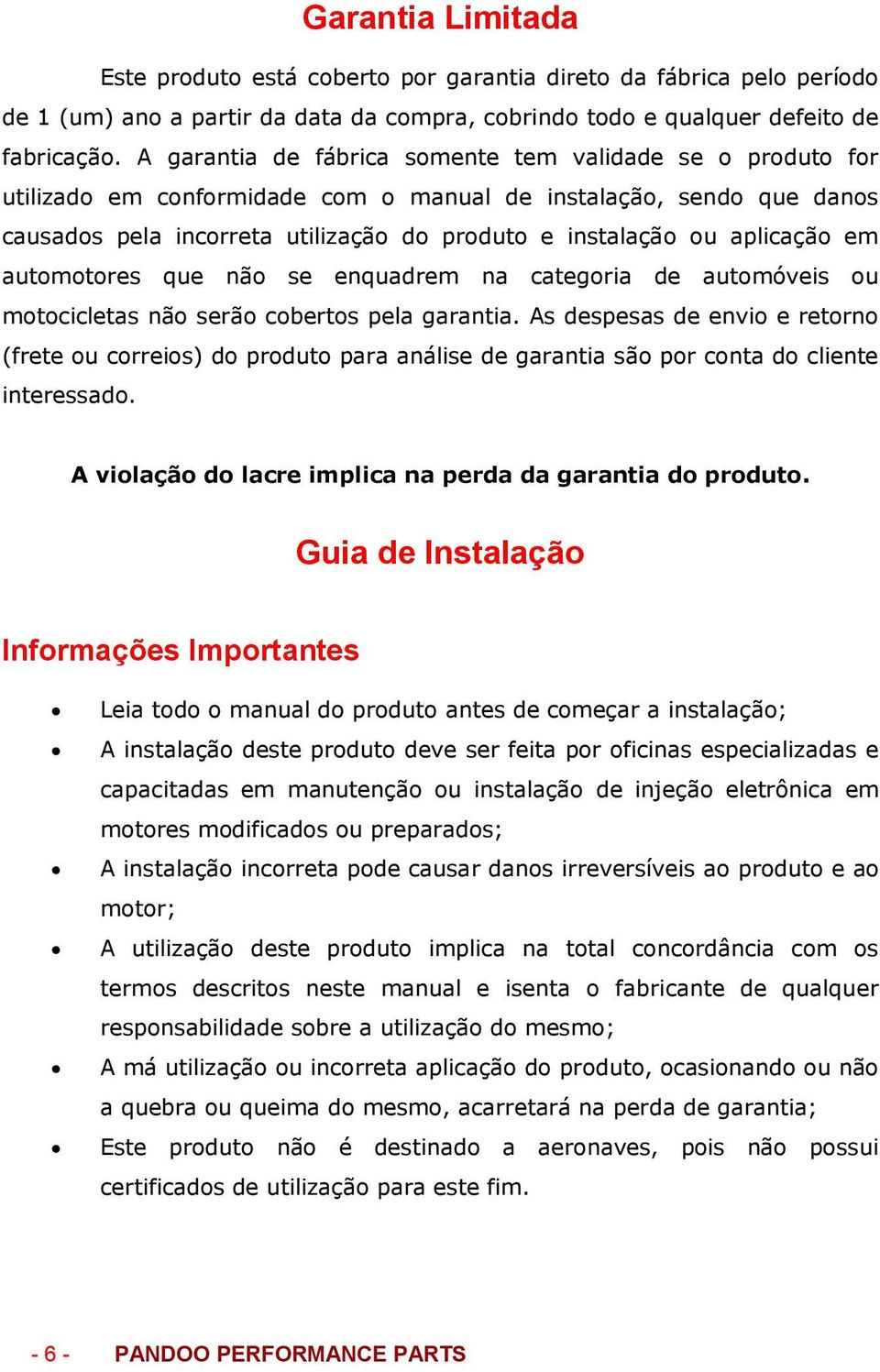 aplicação em automotores que não se enquadrem na categoria de automóveis ou motocicletas não serão cobertos pela garantia.