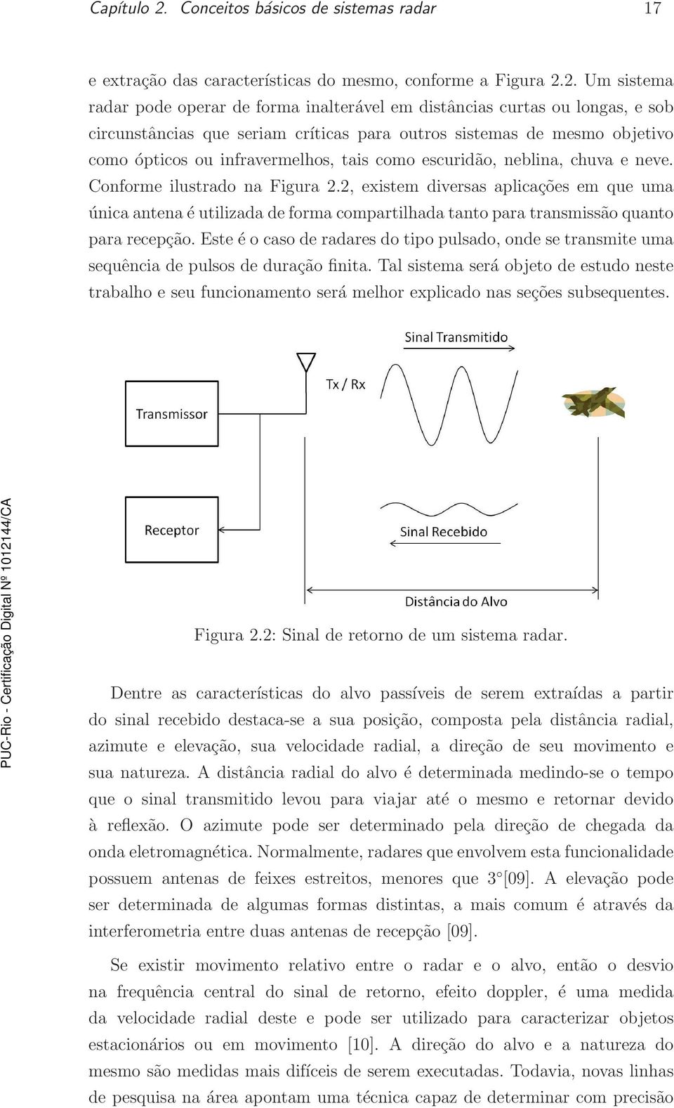 2. Um sistema radar pode operar de forma inalterável em distâncias curtas ou longas, e sob circunstâncias que seriam críticas para outros sistemas de mesmo objetivo como ópticos ou infravermelhos,