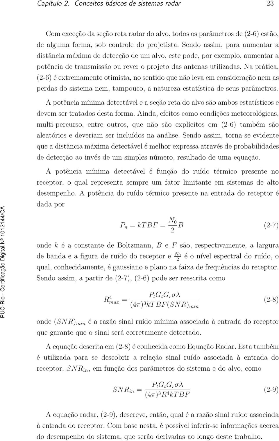 Na prática, (2-6) é extremamente otimista, no sentido que não leva em consideração nem as perdas do sistema nem, tampouco, a natureza estatística de seus parâmetros.