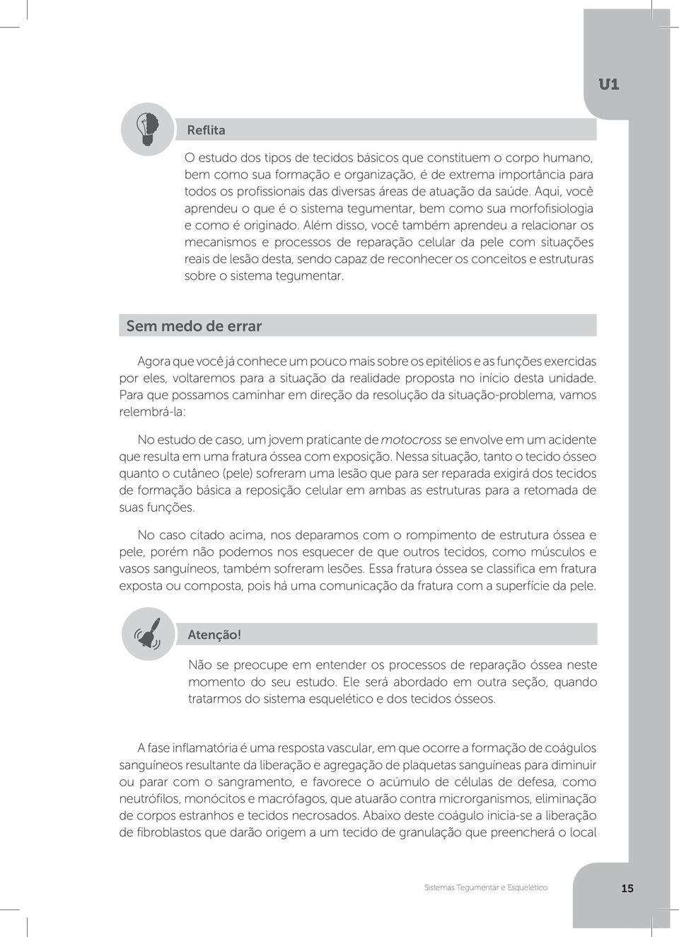 Além disso, você também aprendeu a relacionar os mecanismos e processos de reparação celular da pele com situações reais de lesão desta, sendo capaz de reconhecer os conceitos e estruturas sobre o