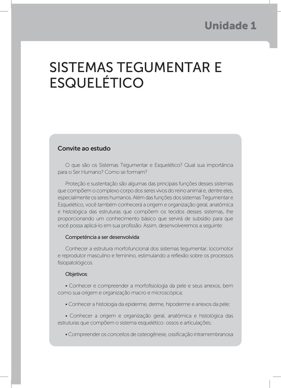 Além das funções dos sistemas Tegumentar e Esquelético, você também conhecerá a origem e organização geral, anatômica e histológica das estruturas que compõem os tecidos desses sistemas, lhe